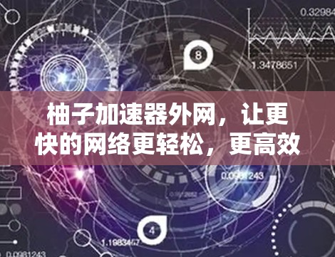 柚子加速器外网，让更快的网络更轻松，更高效！