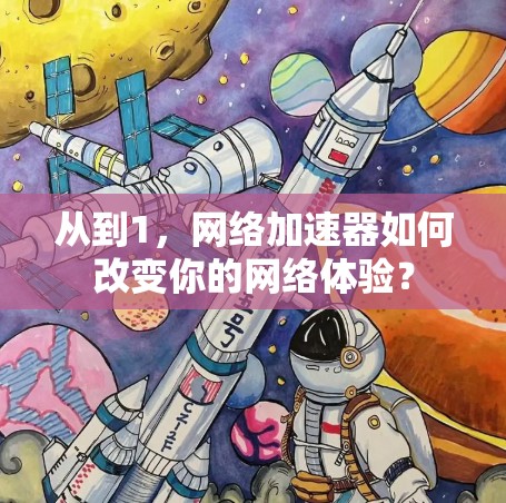 从到1,网络加速器如何改变你的网络体验? 从到1,网络加速器如何改变你的网络体验?