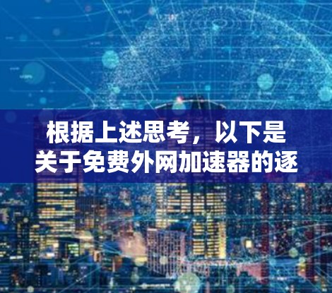 根据上述思考,以下是关于免费外网加速器的逐步解释和答案 根据上述思考,以下是关于免费外网加速器的逐步解释和答案