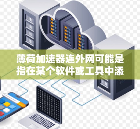 薄荷加速器连外网可能是指在某个软件或工具中添加一个薄荷功能,同时设置外网连接。以下是一些可能的解释和解决方案 薄荷加速器连外网可能是指在某个软件或工具中添加一个薄荷功能,同时设置外网连接。以下是一些可能的解释和解决方案
