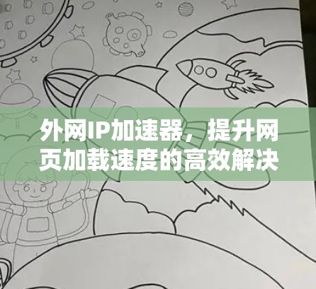 外网IP加速器,提升网页加载速度的高效解决方案 外网IP加速器,提升网页加载速度的高效解决方案