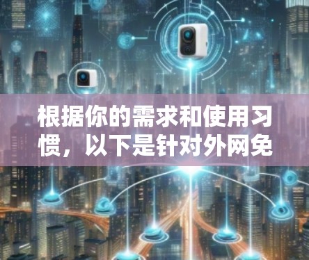 根据你的需求和使用习惯，以下是针对外网免费加速器的推荐