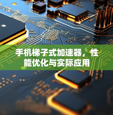 手机梯子式加速器,性能优化与实际应用 手机梯子式加速器,性能优化与实际应用