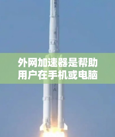 外网加速器是帮助用户在手机或电脑上快速访问网络资源的一种工具，适用于网页加速和视频加速。以下是逐步操作外网加速器的指南