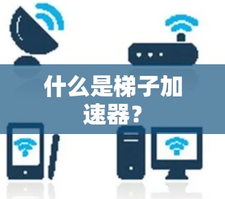 什么是梯子加速器？