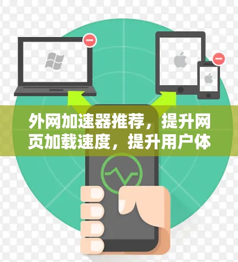 外网加速器推荐，提升网页加载速度，提升用户体验！