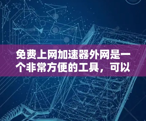 免费上网加速器外网是一个非常方便的工具，可以帮助用户更快地连接到互联网。然而，由于免费工具的合法性问题，尽量避免使用可疑的链接或软件，确保使用的工具是合法、可靠的。以下是一些推荐的免费工具