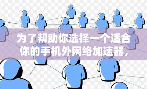为了帮助你选择一个适合你的手机外网络加速器,我整理了一些推荐工具,根据你的需求和使用习惯进行分类 为了帮助你选择一个适合你的手机外网络加速器,我整理了一些推荐工具,根据你的需求和使用习惯进行分类