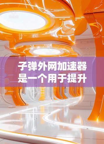 子弹外网加速器是一个用于提升网络速度的软件,通常用于快速访问网页或下载资源。以下是一些推荐的加速软件,帮助你提升网络连接速度 子弹外网加速器是一个用于提升网络速度的软件,通常用于快速访问网页或下载资源。以下是一些推荐的加速软件,帮助你提升网络连接速度