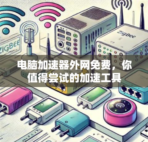 电脑加速器外网免费，你值得尝试的加速工具