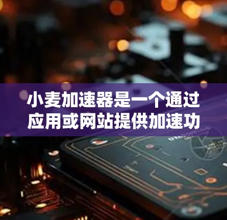 小麦加速器是一个通过应用或网站提供加速功能的工具,主要用于提高用户下载速度。以下是关于小麦加速器的详细信息 小麦加速器是一个通过应用或网站提供加速功能的工具,主要用于提高用户下载速度。以下是关于小麦加速器的详细信息