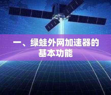 一、绿蛙外网加速器的基本功能 一、绿蛙外网加速器的基本功能