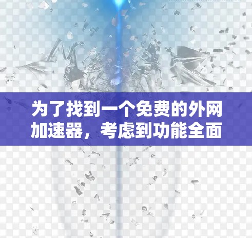 为了找到一个免费的外网加速器，考虑到功能全面性和适合性，我得出以下推荐