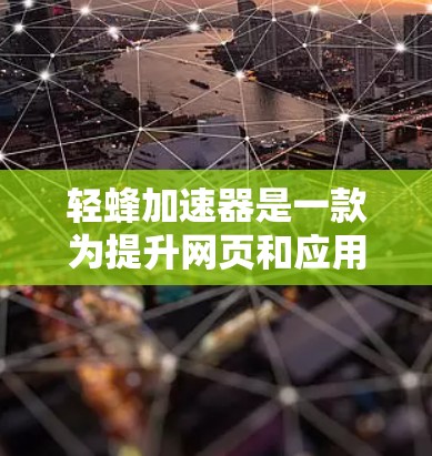 轻蜂加速器是一款为提升网页和应用加载速度而设计的工具。以下是对轻蜂加速器的详细分析和使用指南 轻蜂加速器是一款为提升网页和应用加载速度而设计的工具。以下是对轻蜂加速器的详细分析和使用指南
