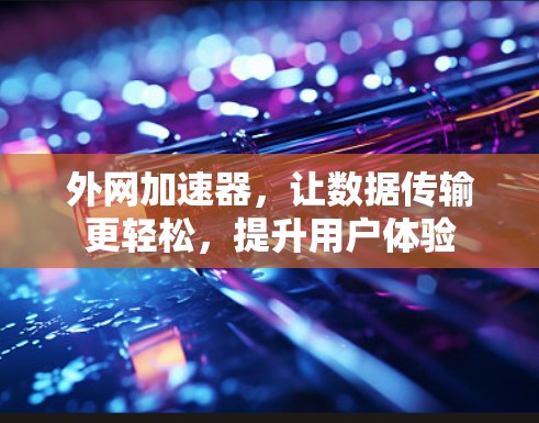 外网加速器，让数据传输更轻松，提升用户体验