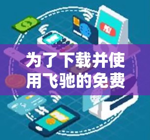为了下载并使用飞驰的免费加速器,您可以按照以下步骤进行 为了下载并使用飞驰的免费加速器,您可以按照以下步骤进行