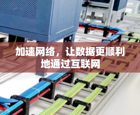 加速网络,让数据更顺利地通过互联网 加速网络,让数据更顺利地通过互联网