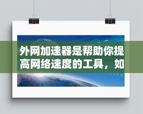 外网加速器是帮助你提高网络速度的工具，如果你使用的是外网，可以尝试以下免费的外网加速器