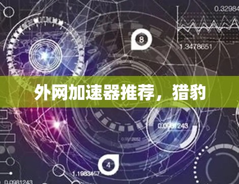 外网加速器推荐,猎豹 外网加速器推荐,猎豹