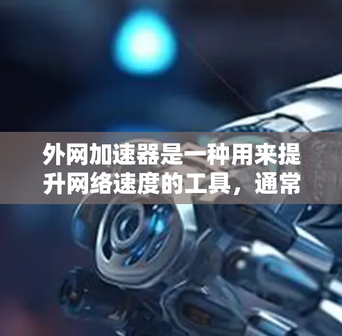 外网加速器是一种用来提升网络速度的工具，通常通过优化网络流量、减少延迟、或提升连接速度来实现的。如果你正在寻找一种免费的外网加速器，以下是一些常见的免费外网加速器推荐，以及如何使用它们