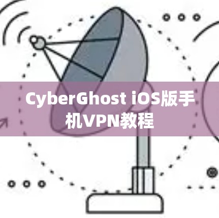CyberGhost iOS版手机VPN教程