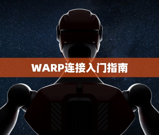 WARP连接入门指南 WARP连接入门指南