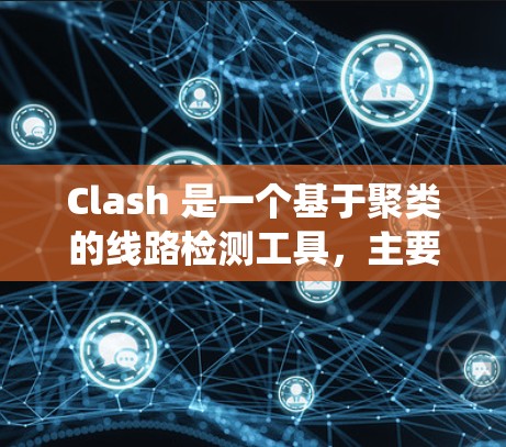 Clash 是一个基于聚类的线路检测工具,主要用于电力系统中检测和分析线路故障、分布和区域。以下是详细的总结 Clash 是一个基于聚类的线路检测工具,主要用于电力系统中检测和分析线路故障、分布和区域。以下是详细的总结
