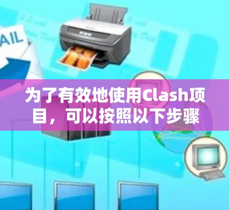 为了有效地使用Clash项目，可以按照以下步骤进行