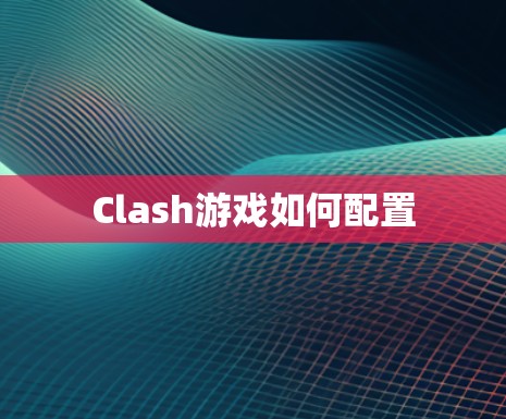 Clash游戏如何配置