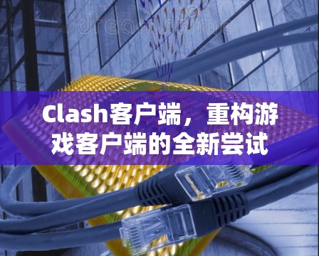 Clash客户端，重构游戏客户端的全新尝试