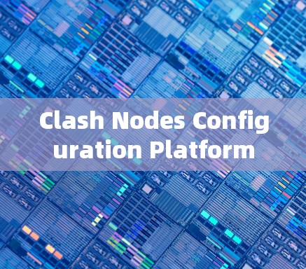 Clash Nodes Configuration Platform Clash Nodes Configuration Platform