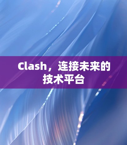 Clash,连接未来的技术平台 Clash,连接未来的技术平台