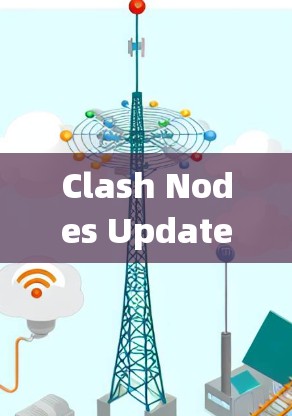 Clash Nodes Update Tool,通信系统中节点冲突的可靠解决方案 Clash Nodes Update Tool,通信系统中节点冲突的可靠解决方案