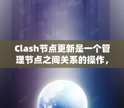 Clash节点更新是一个管理节点之间关系的操作,通常用于游戏引擎中的节点系统。以下是解决节点更新问题的步骤 Clash节点更新是一个管理节点之间关系的操作,通常用于游戏引擎中的节点系统。以下是解决节点更新问题的步骤