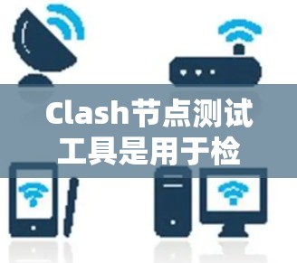Clash节点测试工具是用于检测和审查网络流量的云安全测试平台,旨在帮助企业识别潜在的安全漏洞并评估网络防御策略的有效性。以下是使用 Clash节点测试工具的基本步骤 Clash节点测试工具是用于检测和审查网络流量的云安全测试平台,旨在帮助企业识别潜在的安全漏洞并评估网络防御策略的有效性。以下是使用 Clash节点测试工具的基本步骤