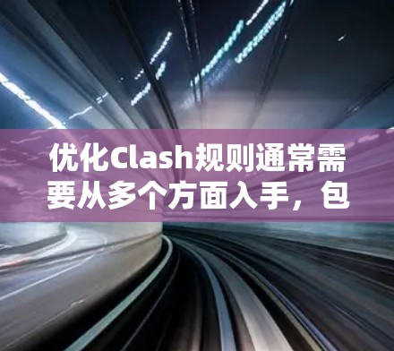优化Clash规则通常需要从多个方面入手，包括算法、代码、规则结构和测试等。以下是一个优化方案的步骤说明