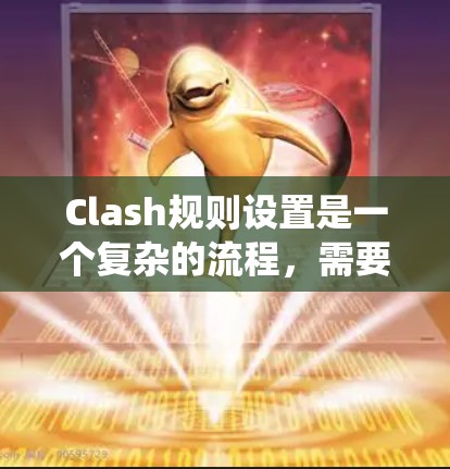 Clash规则设置是一个复杂的流程，需要考虑多个方面来确保游戏规则的合理性和流畅性。以下是一个分步指南，帮助您系统地设置Clash规则