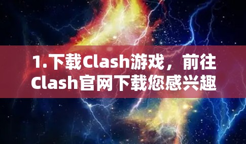 1.下载Clash游戏，前往Clash官网下载您感兴趣的游戏中，例如Clash、Clash，实验室版（Clash:实验室）等
