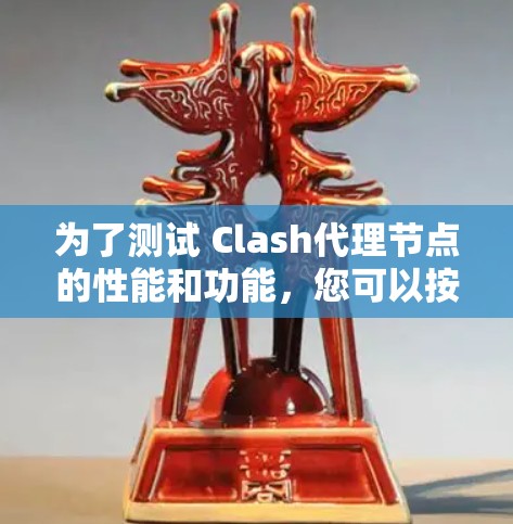 为了测试 Clash代理节点的性能和功能,您可以按照以下步骤进行配置和测试 为了测试 Clash代理节点的性能和功能,您可以按照以下步骤进行配置和测试