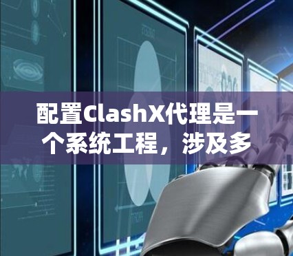 配置ClashX代理是一个系统工程，涉及多个步骤和步骤，以下是一个清晰的指南