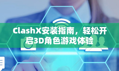 ClashX安装指南，轻松开启3D角色游戏体验