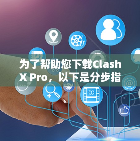 为了帮助您下载ClashX Pro，以下是分步指南