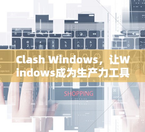 Clash Windows，让Windows成为生产力工具