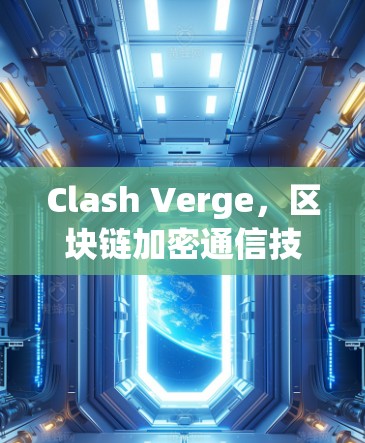 Clash Verge，区块链加密通信技术的终极解决方案