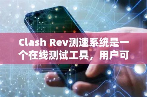 Clash Rev测速系统是一个在线测试工具,用户可以通过输入代码测试自己的输入速度。以下是基于用户提供的数据的分析和建议 Clash Rev测速系统是一个在线测试工具,用户可以通过输入代码测试自己的输入速度。以下是基于用户提供的数据的分析和建议