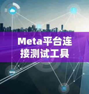 Meta平台连接测试工具 Meta平台连接测试工具