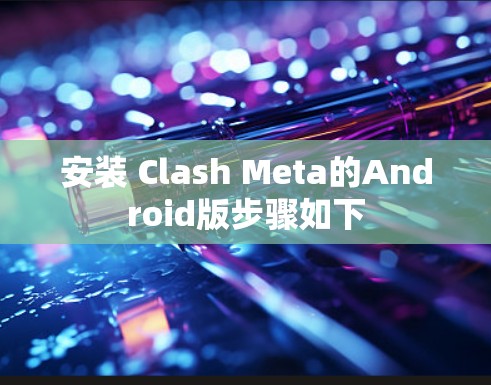 安装 Clash Meta的Android版步骤如下