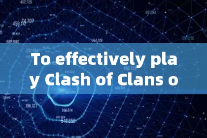 To effectively play Clash of Clans on Android,follow these organized steps: To effectively play Clash of Clans on Android,follow these organized steps: