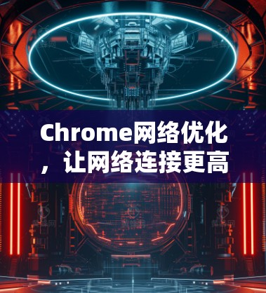 Chrome网络优化，让网络连接更高效