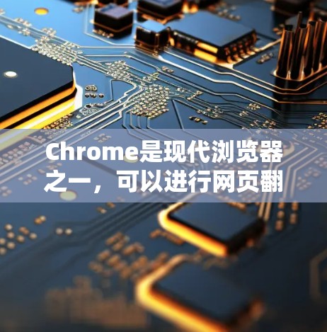 Chrome是现代浏览器之一，可以进行网页翻墙，通过Chrome的翻墙工具或相关插件来实现。以下是关于Chrome翻墙工具的详细介绍